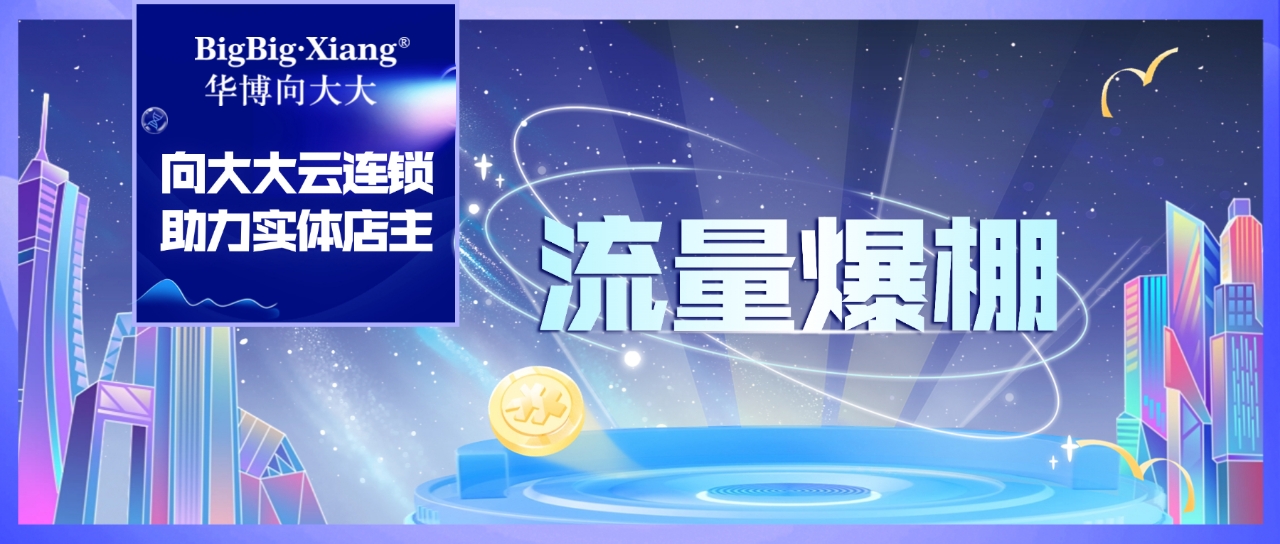<b>7月新机遇！向大大云连锁：助力实体店主低成本拓客，快速启动门店，开启经</b>